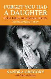 Cover of: Forget You Had a Daughter: Doing Time in the 'Bangkok Hilton': Sandra Gregory's Story