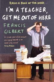 Cover of: I'm a Teacher, Get Me Out of Here! by Francis Gilbert, Francis Gilbert