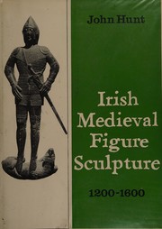 Irish medieval figure sculpture, 1200-1600 by Hunt, John