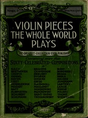 Cover of: Violin pieces the whole world plays: a comprehensive collection of more than sixty musical masterpieces, carefully phrased and fingered for the violin with piano accompaniment