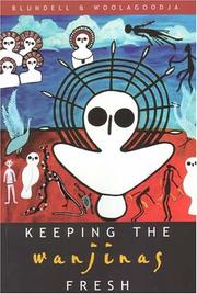 Cover of: Keeping The Wanjinas Fresh: Sam Woolagoodja And The Enduring Power Of Lalai