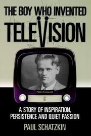 The Boy Who Invented Television: A Story of Inspiration, Persistence and Quiet Passion by Paul Schatzkin