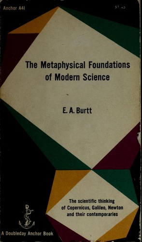 The metaphysical foundations of modern physical science. by Edwin A. Burtt