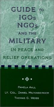 Guide to IGOs, NGOs, and the military in peace and relief operations by Pamela R Aall, Pamela R. Aall, Daniel T. Miltenberger, Thomas G. Weiss