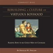 Cover of: Rebuilding a Culture of Virtuous Boyhood (CD) (Training Boys to Be Men of God)