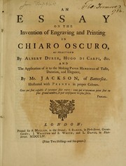 Cover of: An essay on the invention of engraving and printing in chiaro oscuro, as practised by Albert Durer, Hugo di Carpi, &c. and the application of it to the making paper hangings of taste, duration, and elegance. by John Baptist Jackson
