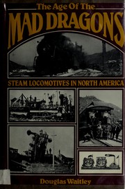 Cover of: The age of the mad dragons: steam locomotives in North America
