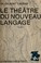Cover of: Le théâtre du nouveau langage
