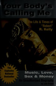 Cover of: Your Body's Calling Me: The Life & Times of "Robert" R. Kelly - Music, Love, Sex & Money (An Unauthorized Biography)
