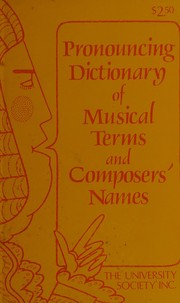 Cover of: Pronouncing dictionary of musical terms and composers' names: a quick and convenient source of information on musical meanings and pronunciations.