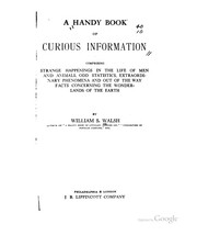 Cover of: A handy book of curious information: comprising strange happenings in the life of men and animals, odd statistics, extraordinary phenomena, and out of the way facts concerning the wonderlands of the earth.