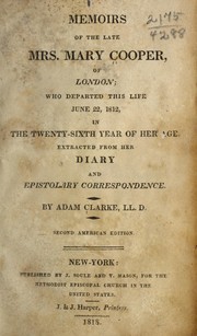 Cover of: Memoirs of the late Mrs. Mary Cooper, of London: who departed this life, June 22, 1812, in the twenty-sixth year of her age. Extracted from her diary and epistolary correspondence. By Adam Clarke, LL.D.