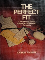Cover of: The perfect fit: charting and fitting knitted and crocheted garments.