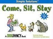 Cover of: Come, Sit, Stay (Simple Solutions) by Arden Moore