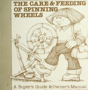 Cover of: The care & feeding of spinning wheels: a buyer's guide & owner's manual