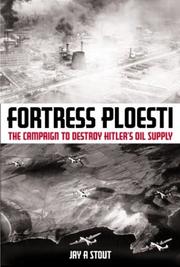 Cover of: Fortress Ploesti: the campaign to destroy Hitler's oil