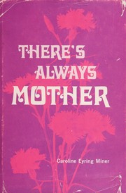 Cover of: There's always mother. by Caroline Eyring Miner