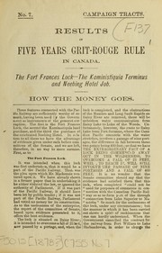 Cover of: Results of five years Grit-Rouge rule in Canada: the Fort Frances lock - the Kaministiquia terminus and the Neebing Hotel job : how the money goes