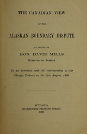 Cover of: The Canadian view of the Alaskan boundary dispute as stated by Hon. David Mills ... in an interview with the correspondent of Chicago Tribune on th 14th August, 1899
