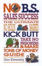 Cover of: No B.S. sales success: the ultimate no holds barred kick butt, take no prisoners, and make tons of money guide
