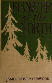 Cover of: Flower of the north by James Oliver Curwood