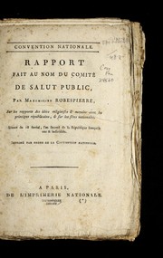 Cover of: Rapport fait au nom du Comité de salut public, par Maximilien Robespierre, sur les rapports des idées religieuses & morales avec les principes républicains, & sur les fêtes nationales by Maximilien Robespierre