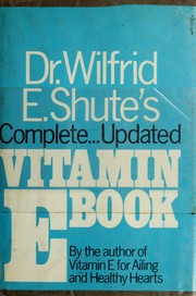 Dr. Wilfrid E. Shute's complete updated vitamin E book by Wilfrid E. Shute