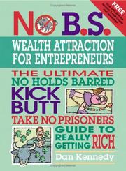 Cover of: The no B.S. guide to wealth attraction for entrepreneurs: the ultimate, no holds barred, kick butt, take no prisoners guide to really getting rich