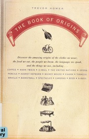 Cover of: The book of origins: discover the amazing origins of the clothes we wear, the food we eat, the people we know, the languages we speak, and the things we use