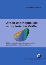Cover of: Arbeit und Kapital als scho pferische Kra fte: Einkommensbildung und Besteuerung als gesellschaftliches Teilungsverfahren