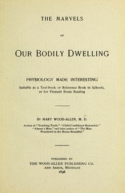 Cover of: The marvels of our bodily dwelling: physiology made interesting : suitable as a text-book or reference book in schools, or for pleasant home reading