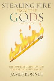 Cover of: Stealing Fire from the Gods: The Complete Guide to Story for Writers and Filmmakers (2nd Edition)