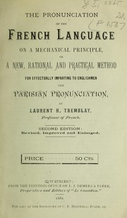 Cover of: The pronunciation of the french language on a mechanical principle, ora new, rational and practical method for effectually imparting to englishmen theParisian pronunciation by Laurent H. Tremblay