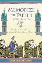 Cover of: Memorize the Faith! (and Most Anything Else): Using the Methods of the Great Catholic Medieval Memory Masters