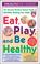 Cover of: Eat, Play and Be Healthy