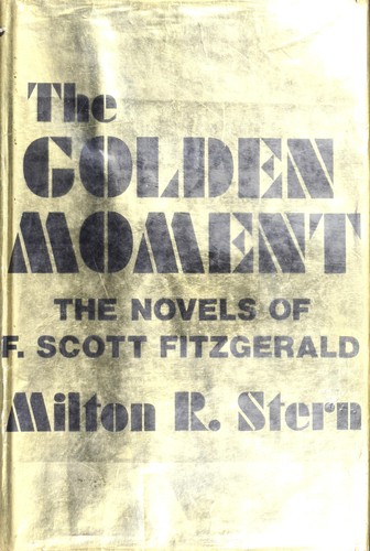 The golden moment: the novels of F. Scott Fitzgerald by Stern, Milton R.