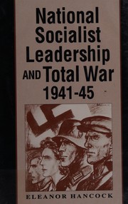 The National Socialist leadership and total war, 1941-5 by Eleanor Hancock