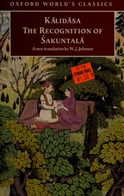 Cover of: The recognition of Śakuntalā: a play in seven acts ; Śakuntalā in the Mahābhārata / c Kālidāsa ; translated with an introduction and notes by W.J. Johnson