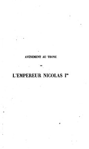 Cover of: L' avénement au trône de l'empereur Nicolas Ier: ouvrage rédigé d'après l'ordre de l'empereur Alexandre II
