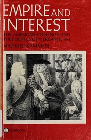 Cover of: Empire and interest: the American colonies and the politics of mercantilism by Michael G. Kammen