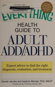 Cover of: The everything health guide to adult ADD/ADHD: expert advice to find the right diagnosis, evaluation and treatment