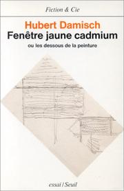 Cover of: Fenêtre jaune cadmium, ou, Les dessous de la peinture by Hubert Damisch