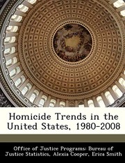 Cover of: Homicide Trends in the United States, 1980-2008 by Alexia Cooper, Erica Smith, Office of Justice Programs: Bureau of Ju