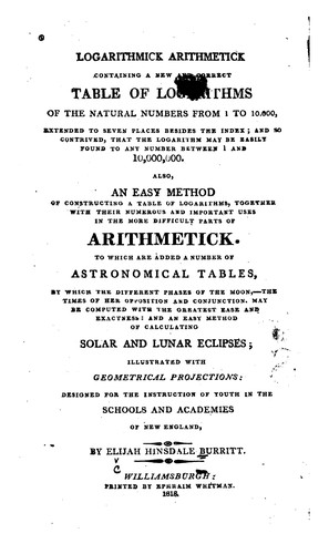 Logarithmick Arithmetick: Containing a New and Correct Table of Logarithms of the Natural ... by Elijah Hinsdale Burritt