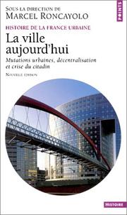 Cover of: Histoire de la France urbaine : La ville aujourd'hui - Mutations urbaines, décentralisation et crise du citadin