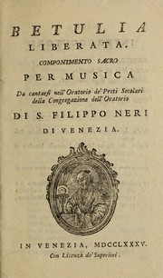 Cover of: Betulia liberata: componimento sacro per musica da cantarsi nell'oratorio de' preti secolari della congregazione dell'Oratorio di S. Filippo Neri di Venezia