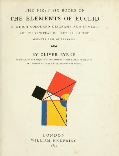 The first six books of the elements of Euclid, in which coloured diagrams and symbols are used instead of letters for the greater ease of learners by Oliver Byrne