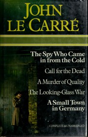 Cover of: The spy who came in from the cold: Call for the dead ; A murder of quality ; The looking-glass war ; A small town in Germany