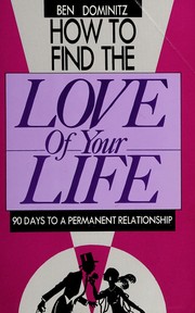 Cover of: How to find the love of your life: 90 days to a permanent relationship