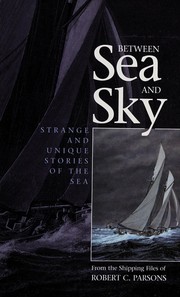 Cover of: Between sea and sky: strange and unique stories of the sea : from the shipping files of Robert C. Parsons.